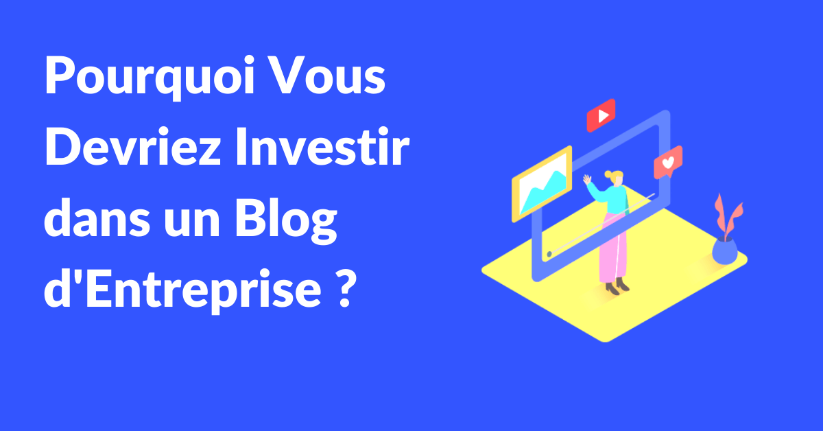 Pourquoi investir dans un blog d'entreprise