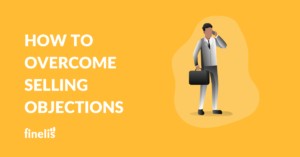 HOW TO OVERCOME SELLING OBJECTIONS