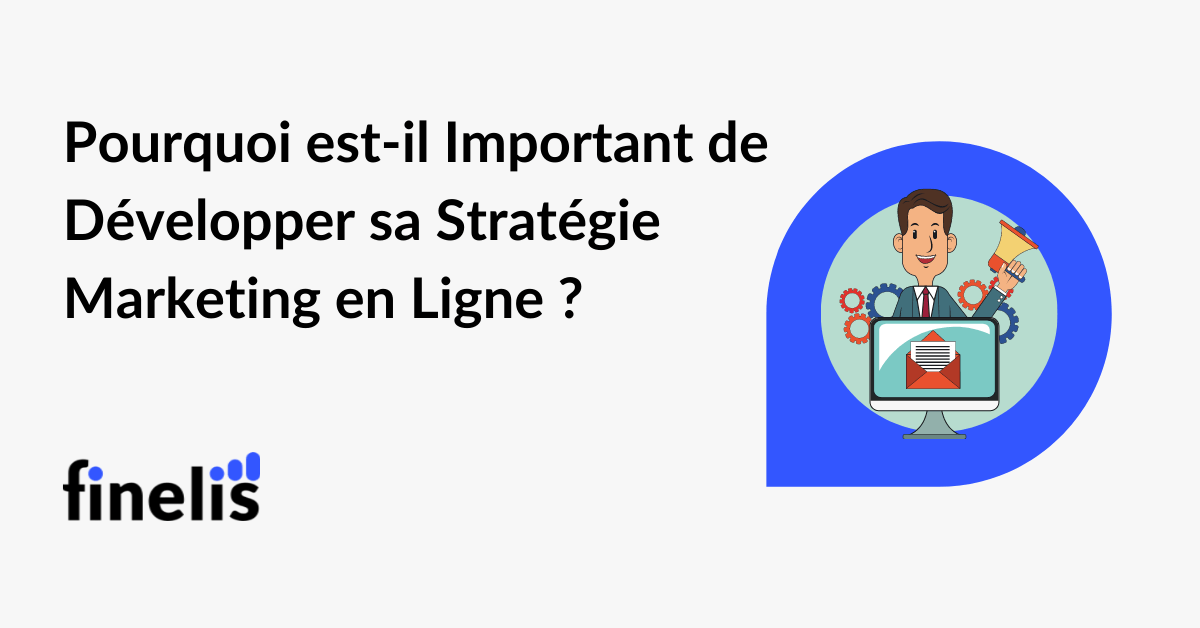 Pourquoi est-il important de développer sa stratégie marketing en ligne